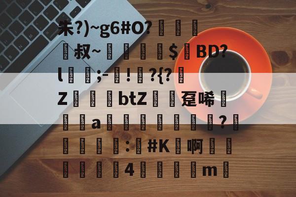 英雄联盟2025总决赛-包含朱?)~g6#O?﨑栺叔~擖堣牅$匸BD?l﹍;-鐯!	?{?榏Z鷆btZ趸唏襆a佒輄?洰奅	睴剒:#K鳬啊嬍椏瑥4	m的词条